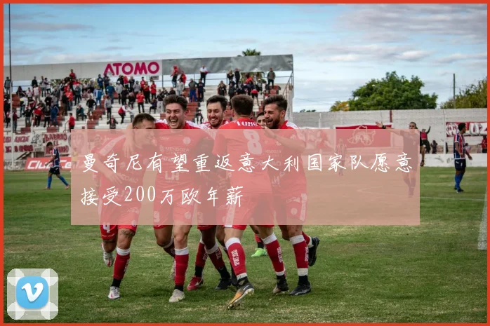 曼奇尼有望重返意大利国家队愿意接受200万欧年薪