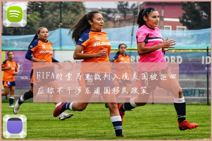 FIFA对索马里裁判入境美国被拒回应称不干涉东道国移民政策