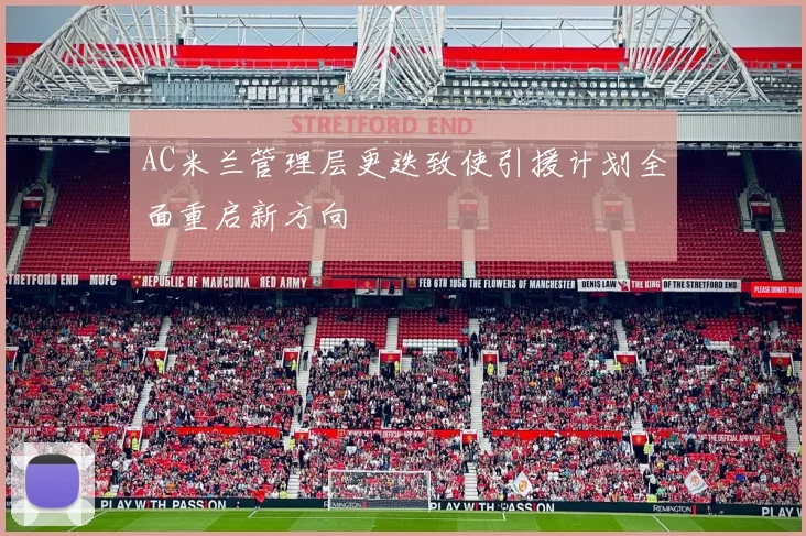 AC米兰管理层更迭致使引援计划全面重启新方向